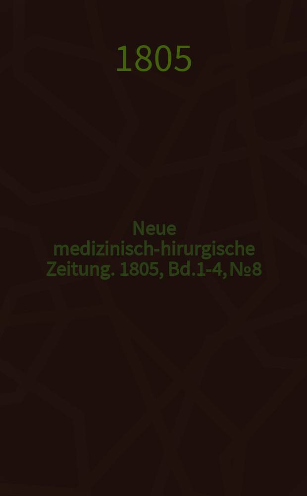 Neue medizinisch -chirurgische Zeitung. 1805, Bd.1-4, №8