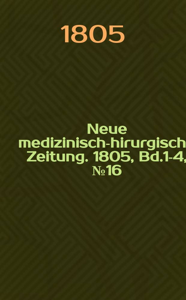 Neue medizinisch -chirurgische Zeitung. 1805, Bd.1-4, №16