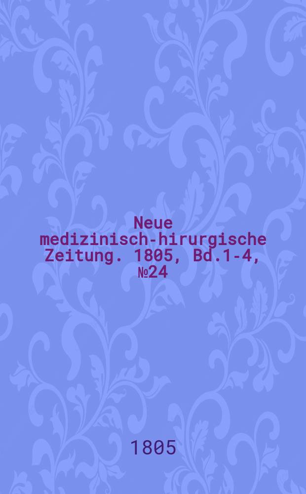Neue medizinisch -chirurgische Zeitung. 1805, Bd.1-4, №24