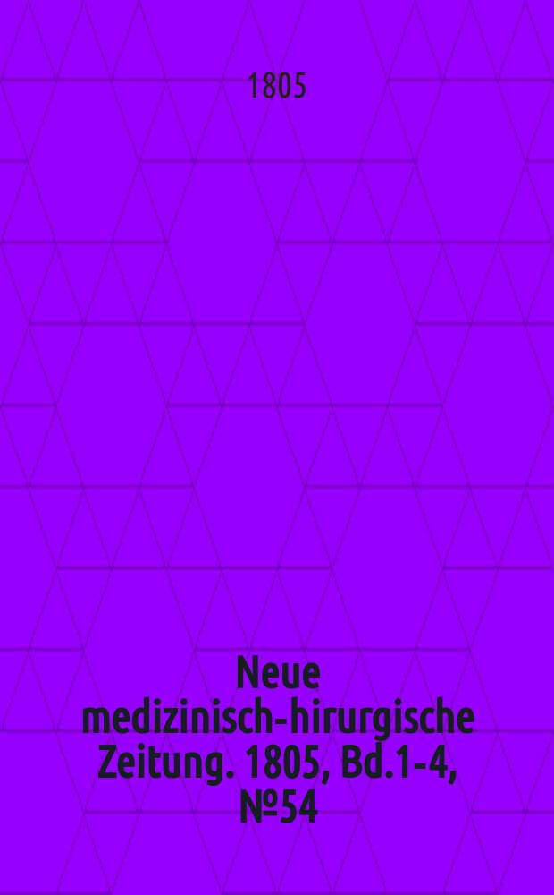 Neue medizinisch -chirurgische Zeitung. 1805, Bd.1-4, №54
