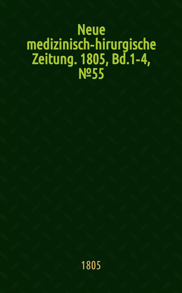 Neue medizinisch -chirurgische Zeitung. 1805, Bd.1-4, №55