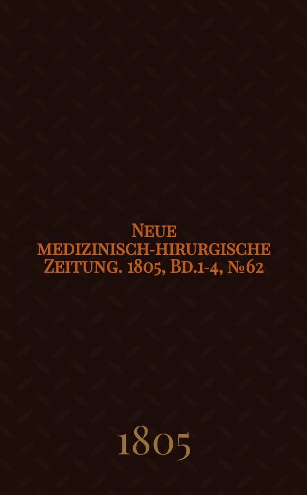 Neue medizinisch -chirurgische Zeitung. 1805, Bd.1-4, №62