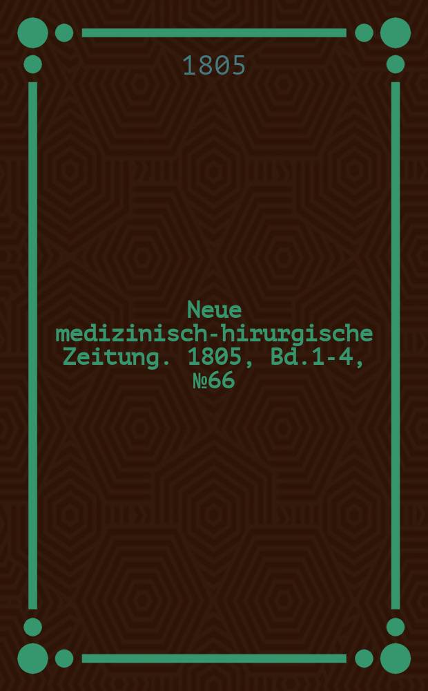 Neue medizinisch -chirurgische Zeitung. 1805, Bd.1-4, №66