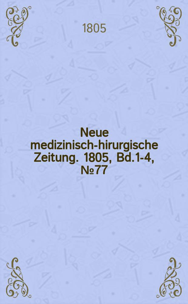 Neue medizinisch -chirurgische Zeitung. 1805, Bd.1-4, №77