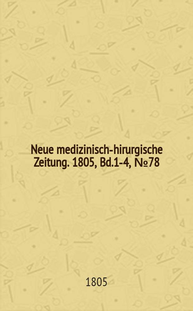 Neue medizinisch -chirurgische Zeitung. 1805, Bd.1-4, №78