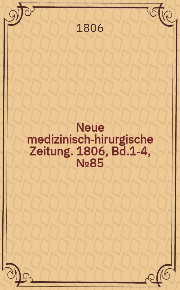 Neue medizinisch -chirurgische Zeitung. 1806, Bd.1-4, №85