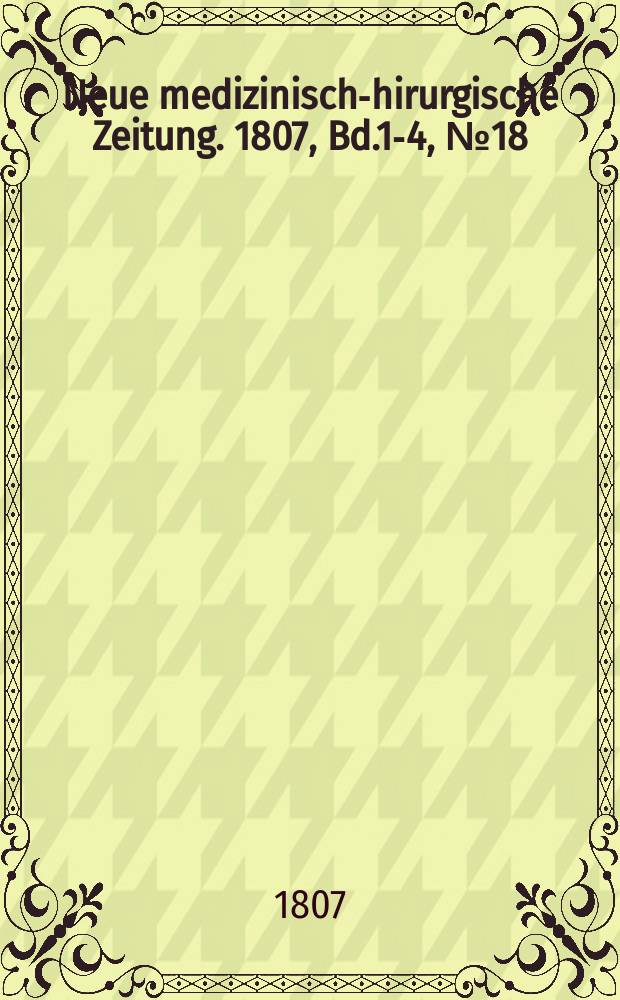 Neue medizinisch -chirurgische Zeitung. 1807, Bd.1-4, №18