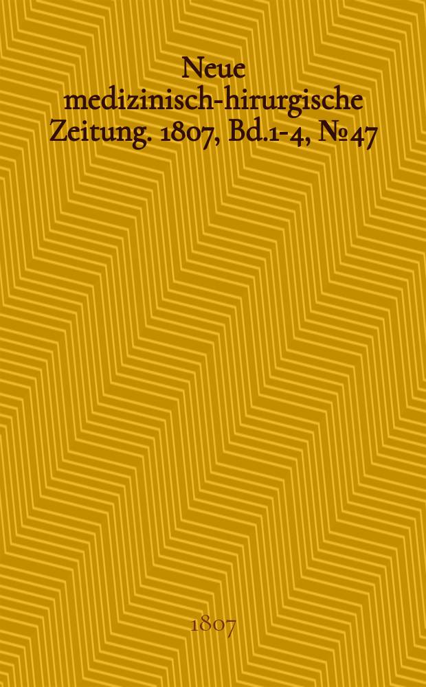 Neue medizinisch -chirurgische Zeitung. 1807, Bd.1-4, №47
