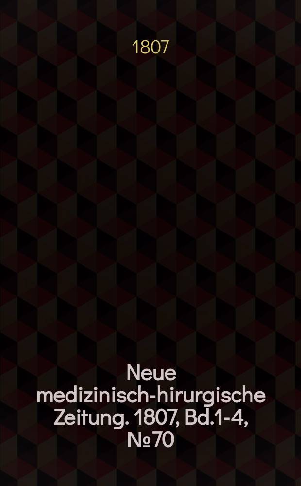 Neue medizinisch -chirurgische Zeitung. 1807, Bd.1-4, №70