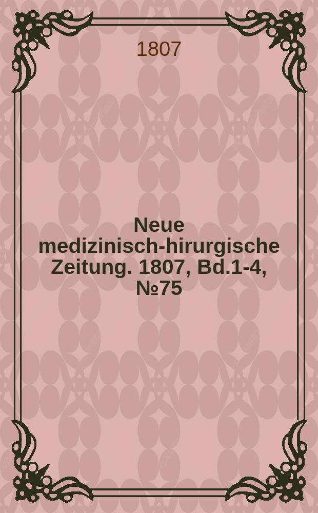 Neue medizinisch -chirurgische Zeitung. 1807, Bd.1-4, №75