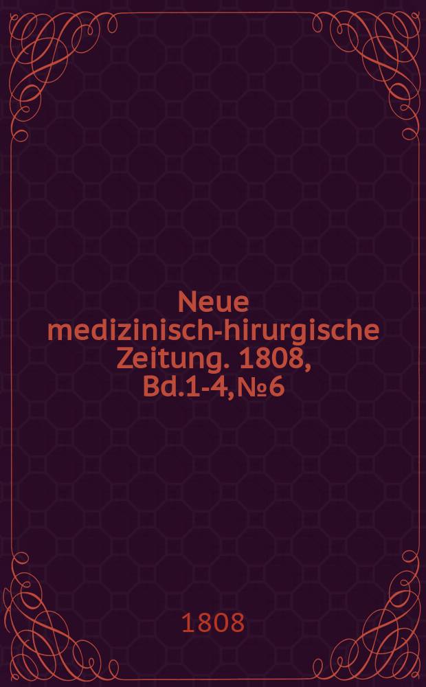Neue medizinisch -chirurgische Zeitung. 1808, Bd.1-4, №6