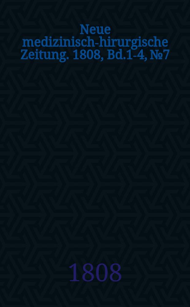 Neue medizinisch -chirurgische Zeitung. 1808, Bd.1-4, №7