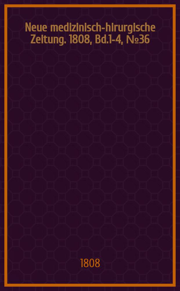 Neue medizinisch -chirurgische Zeitung. 1808, Bd.1-4, №36