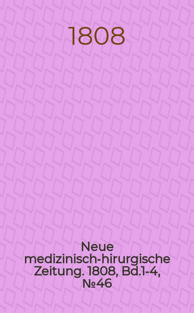 Neue medizinisch -chirurgische Zeitung. 1808, Bd.1-4, №46