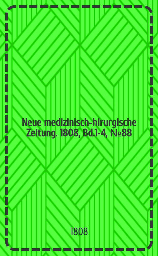 Neue medizinisch -chirurgische Zeitung. 1808, Bd.1-4, №88