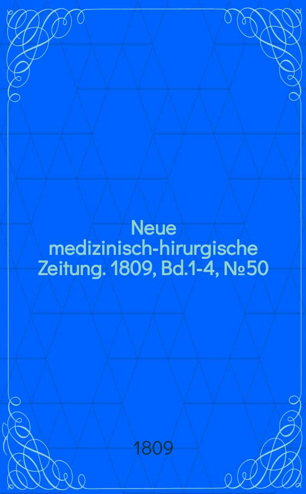 Neue medizinisch -chirurgische Zeitung. 1809, Bd.1-4, №50
