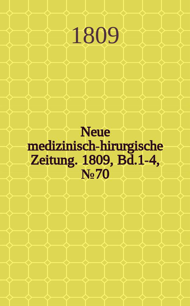 Neue medizinisch -chirurgische Zeitung. 1809, Bd.1-4, №70
