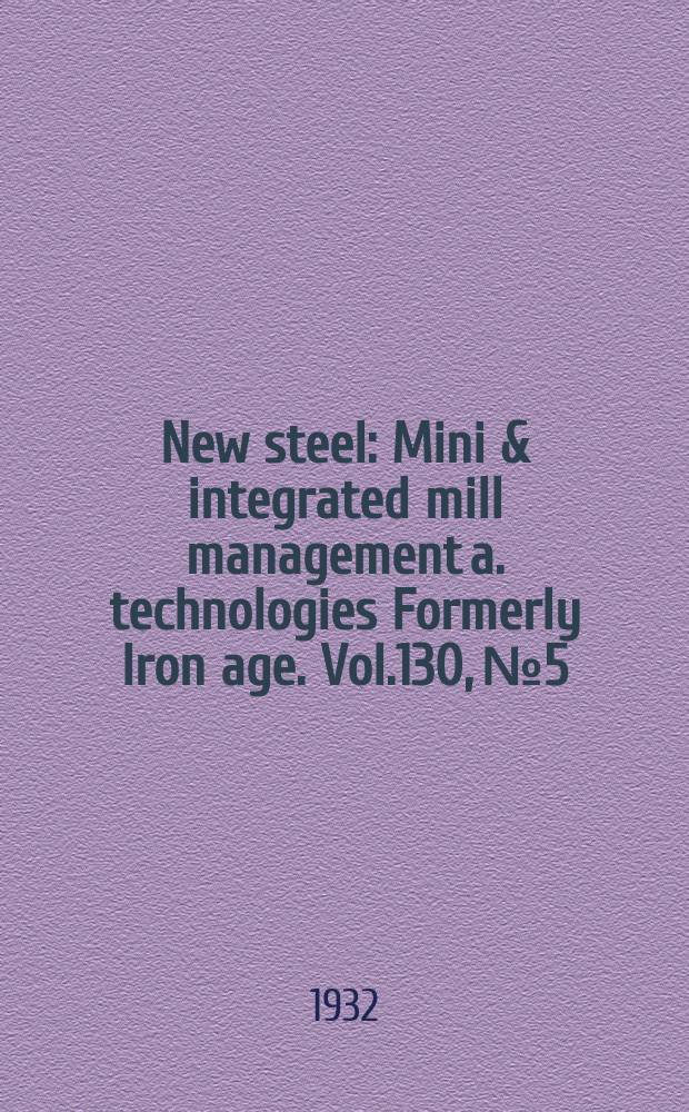 New steel : Mini & integrated mill management a. technologies [Formerly] Iron age. Vol.130, №5
