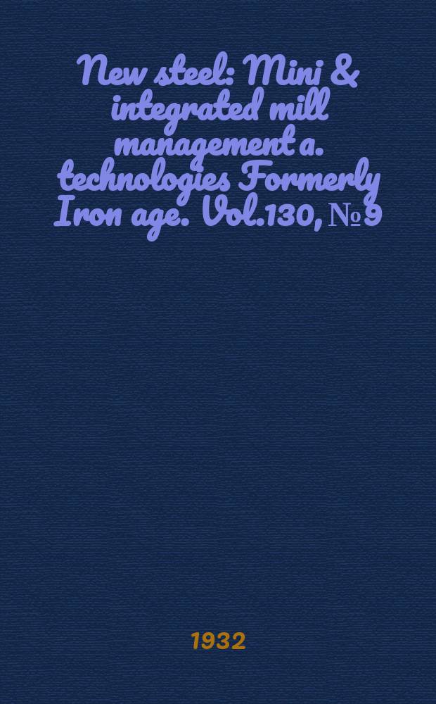New steel : Mini & integrated mill management a. technologies [Formerly] Iron age. Vol.130, №9