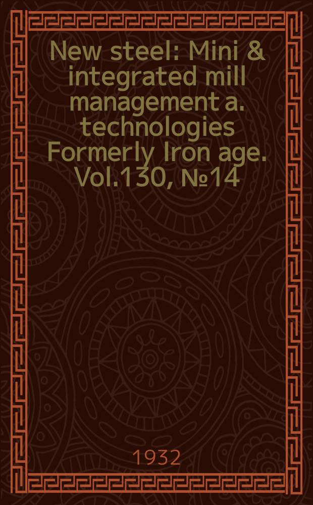 New steel : Mini & integrated mill management a. technologies [Formerly] Iron age. Vol.130, №14