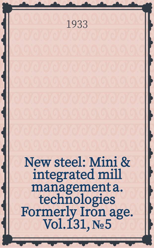 New steel : Mini & integrated mill management a. technologies [Formerly] Iron age. Vol.131, №5