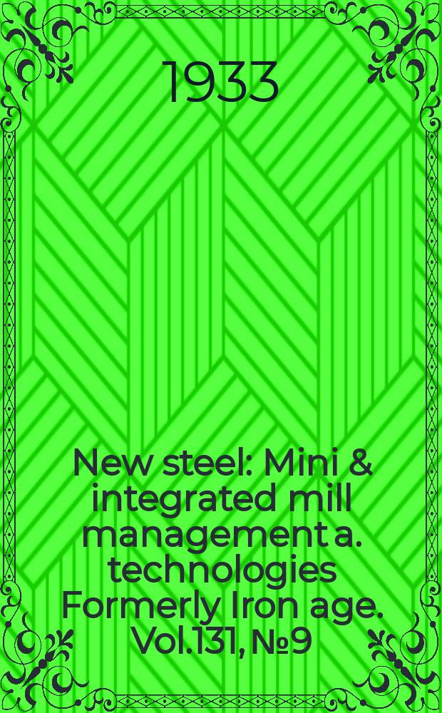 New steel : Mini & integrated mill management a. technologies [Formerly] Iron age. Vol.131, №9