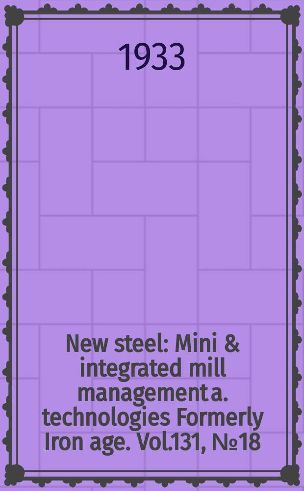 New steel : Mini & integrated mill management a. technologies [Formerly] Iron age. Vol.131, №18