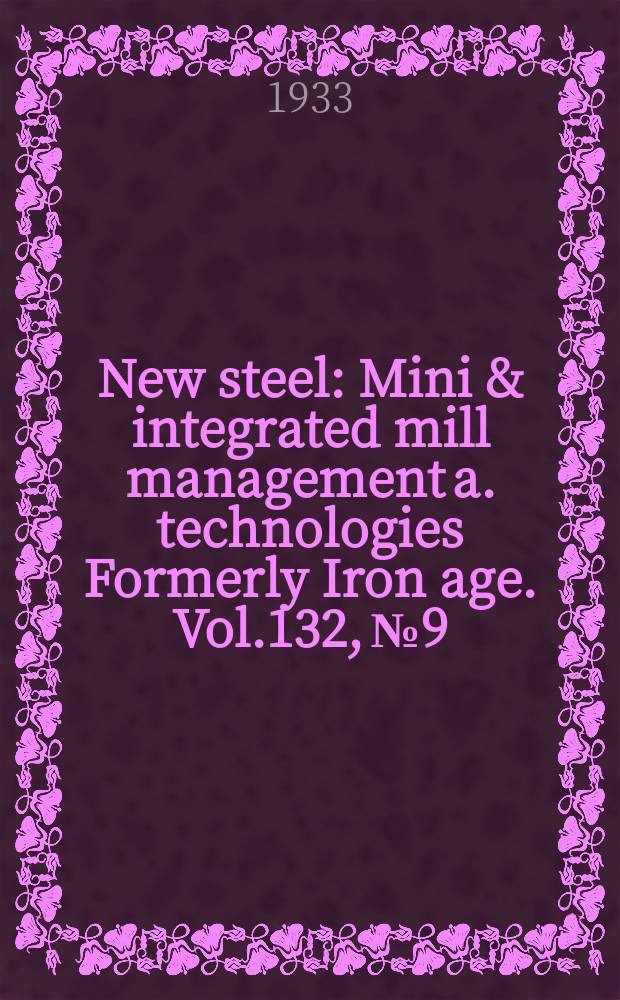 New steel : Mini & integrated mill management a. technologies [Formerly] Iron age. Vol.132, №9