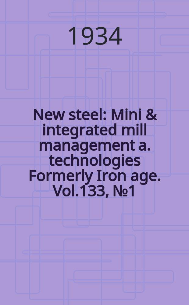 New steel : Mini & integrated mill management a. technologies [Formerly] Iron age. Vol.133, №1