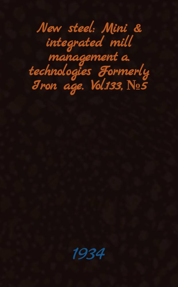 New steel : Mini & integrated mill management a. technologies [Formerly] Iron age. Vol.133, №5