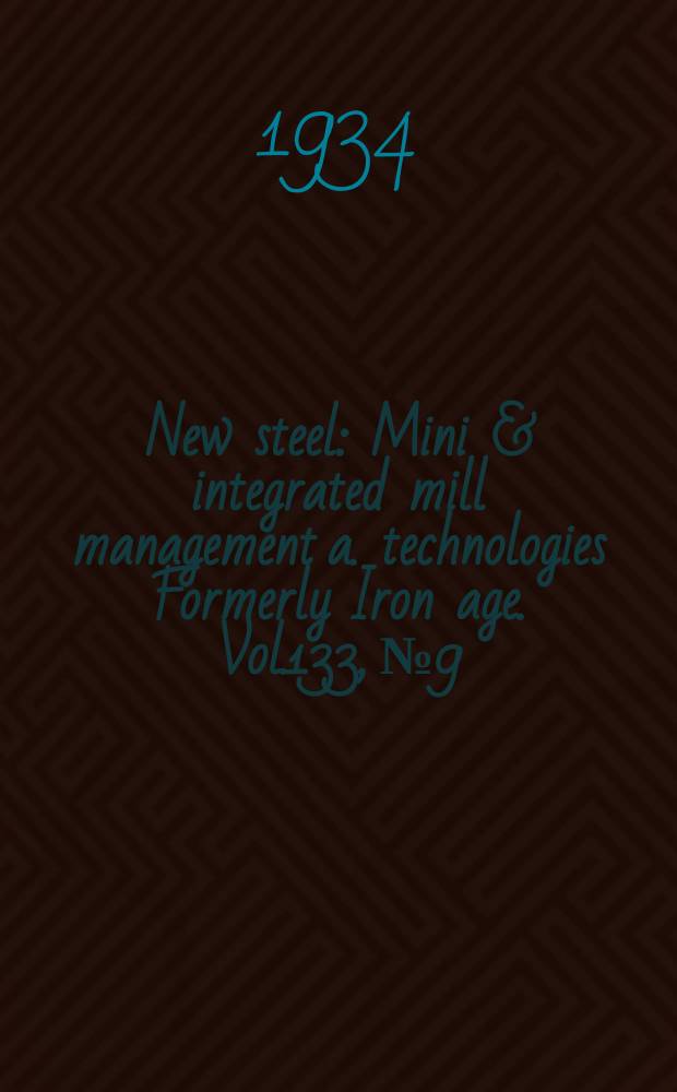 New steel : Mini & integrated mill management a. technologies [Formerly] Iron age. Vol.133, №9