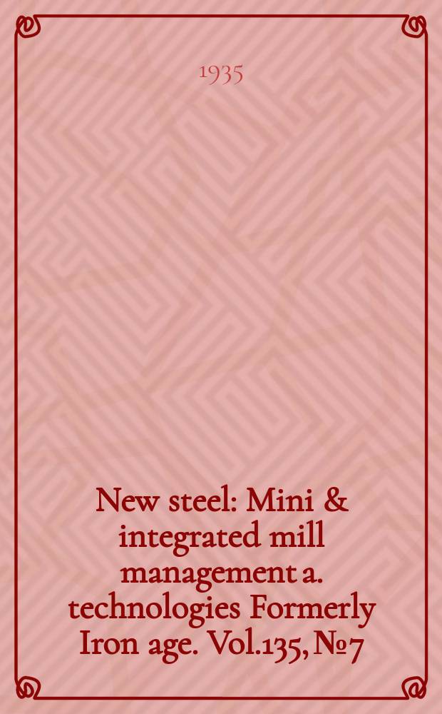 New steel : Mini & integrated mill management a. technologies [Formerly] Iron age. Vol.135, №7