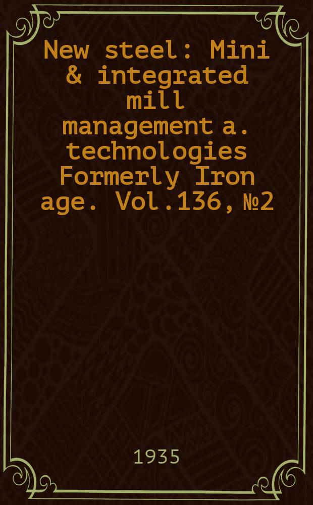 New steel : Mini & integrated mill management a. technologies [Formerly] Iron age. Vol.136, №2