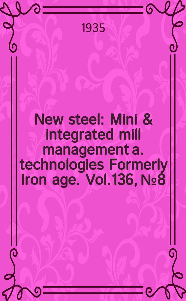 New steel : Mini & integrated mill management a. technologies [Formerly] Iron age. Vol.136, №8