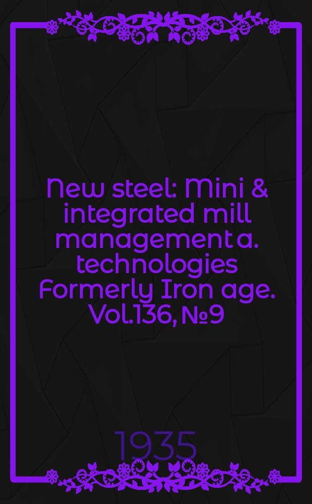 New steel : Mini & integrated mill management a. technologies [Formerly] Iron age. Vol.136, №9