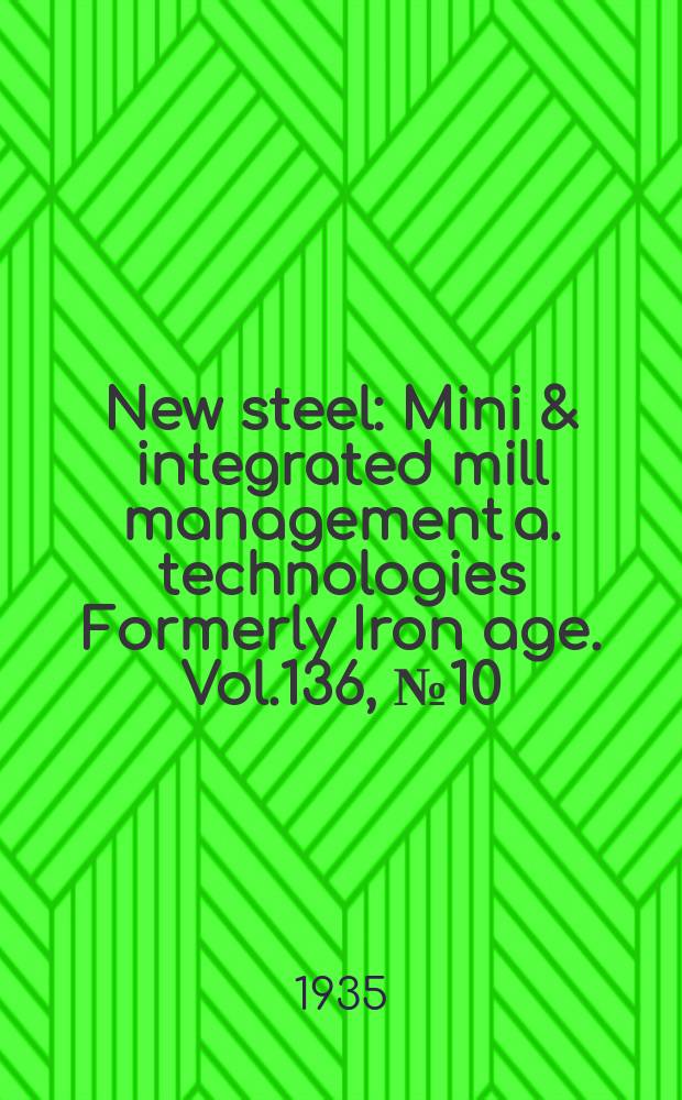 New steel : Mini & integrated mill management a. technologies [Formerly] Iron age. Vol.136, №10
