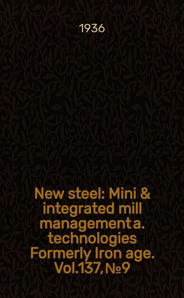 New steel : Mini & integrated mill management a. technologies [Formerly] Iron age. Vol.137, №9