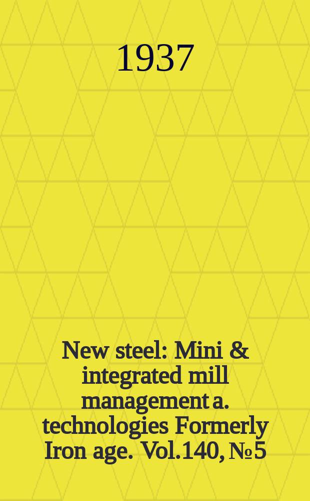 New steel : Mini & integrated mill management a. technologies [Formerly] Iron age. Vol.140, №5
