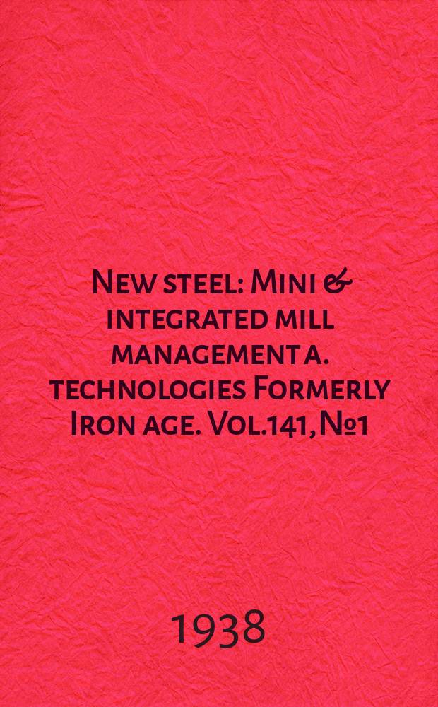 New steel : Mini & integrated mill management a. technologies [Formerly] Iron age. Vol.141, №1