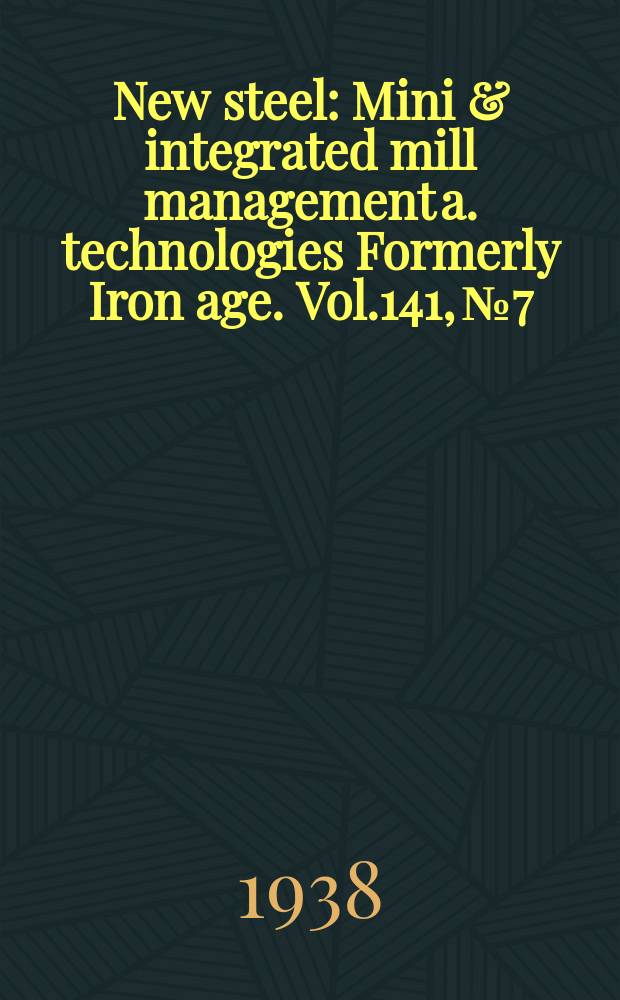 New steel : Mini & integrated mill management a. technologies [Formerly] Iron age. Vol.141, №7
