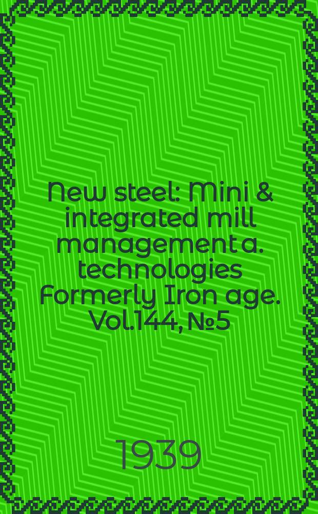 New steel : Mini & integrated mill management a. technologies [Formerly] Iron age. Vol.144, №5