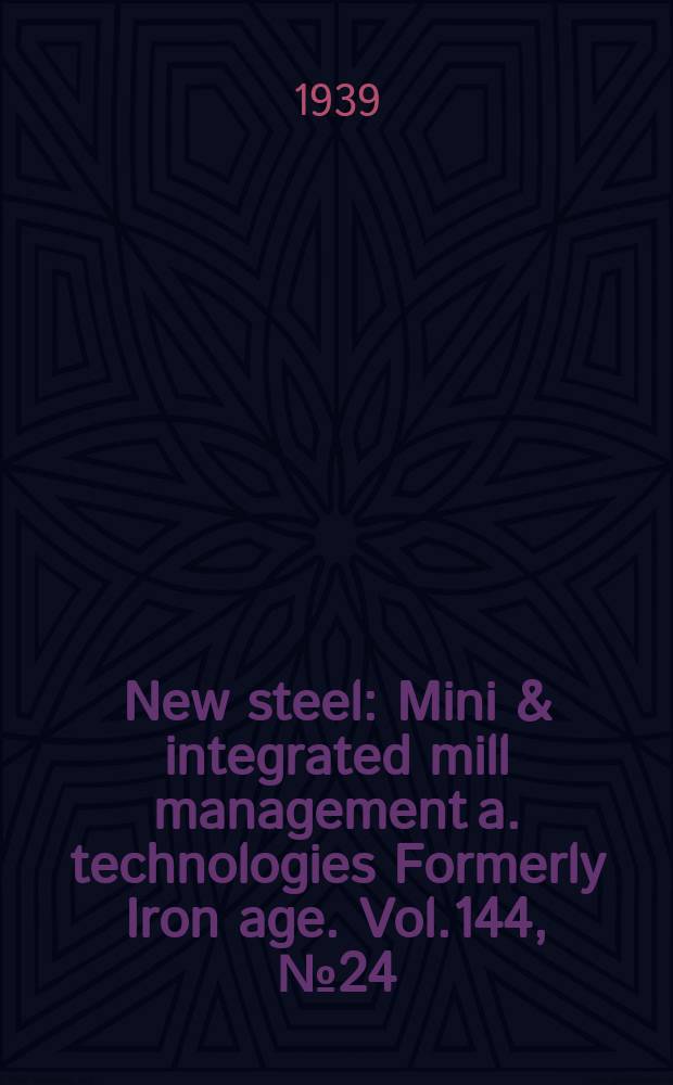 New steel : Mini & integrated mill management a. technologies [Formerly] Iron age. Vol.144, №24