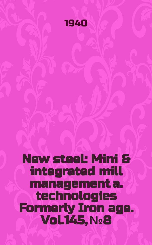 New steel : Mini & integrated mill management a. technologies [Formerly] Iron age. Vol.145, №8