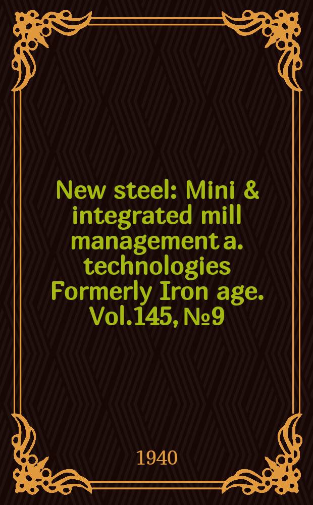 New steel : Mini & integrated mill management a. technologies [Formerly] Iron age. Vol.145, №9