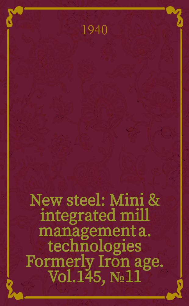 New steel : Mini & integrated mill management a. technologies [Formerly] Iron age. Vol.145, №11