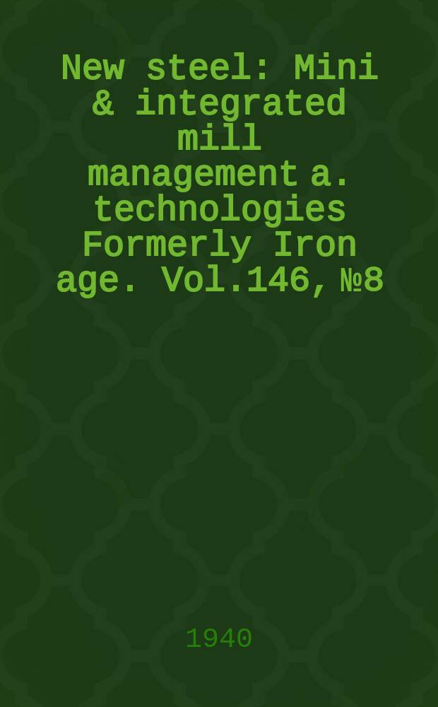 New steel : Mini & integrated mill management a. technologies [Formerly] Iron age. Vol.146, №8