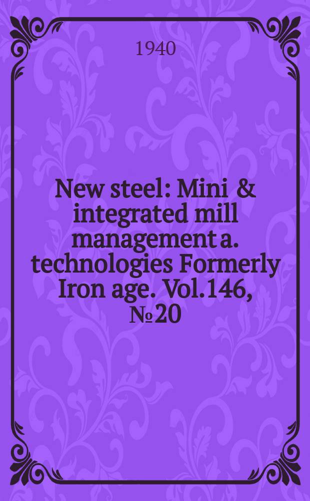 New steel : Mini & integrated mill management a. technologies [Formerly] Iron age. Vol.146, №20