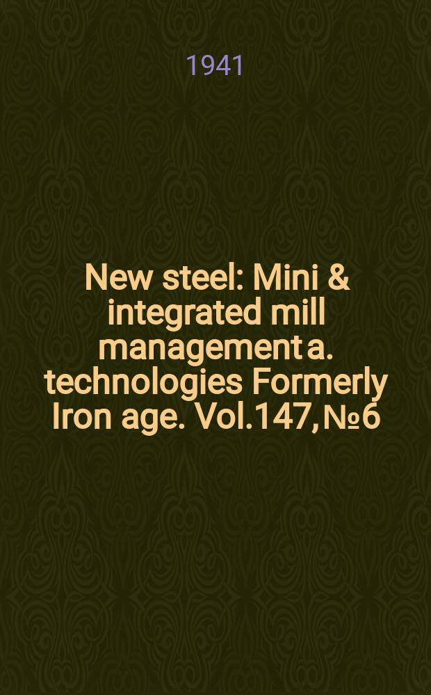 New steel : Mini & integrated mill management a. technologies [Formerly] Iron age. Vol.147, №6