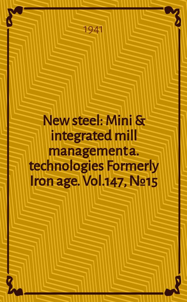 New steel : Mini & integrated mill management a. technologies [Formerly] Iron age. Vol.147, №15