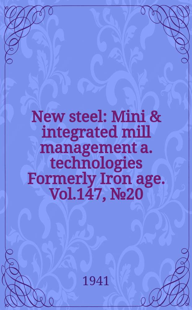 New steel : Mini & integrated mill management a. technologies [Formerly] Iron age. Vol.147, №20